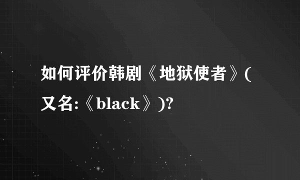 如何评价韩剧《地狱使者》(又名:《black》)?