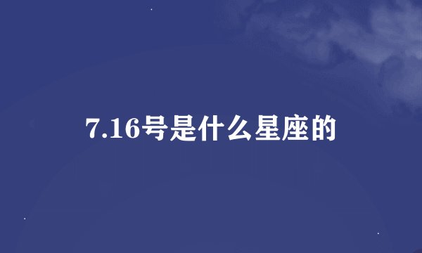 7.16号是什么星座的