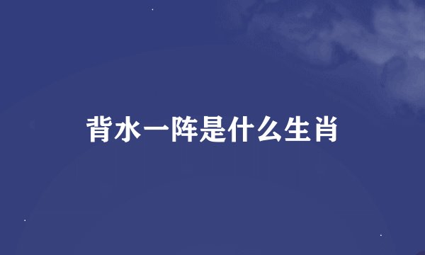 背水一阵是什么生肖