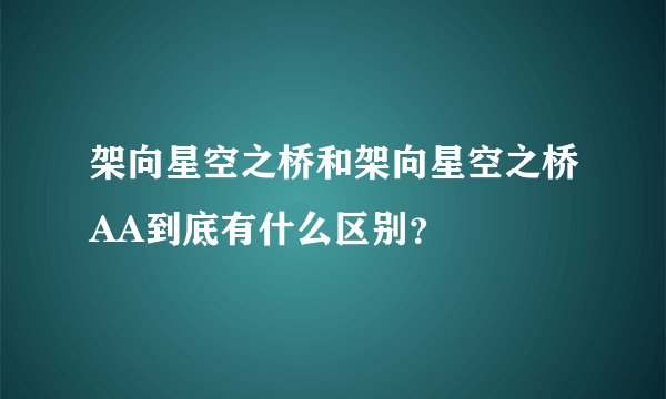 架向星空之桥和架向星空之桥AA到底有什么区别？