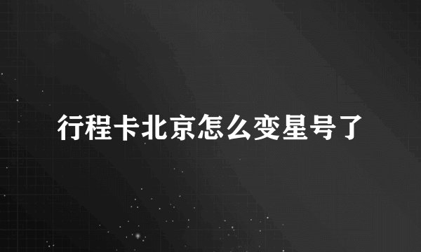 行程卡北京怎么变星号了