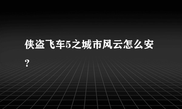 侠盗飞车5之城市风云怎么安？