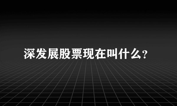 深发展股票现在叫什么？