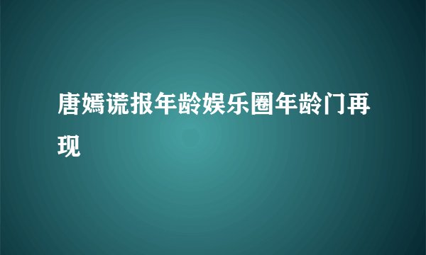 唐嫣谎报年龄娱乐圈年龄门再现