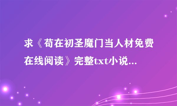 求《苟在初圣魔门当人材免费在线阅读》完整txt小说百度网盘下载链接