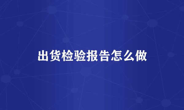 出货检验报告怎么做
