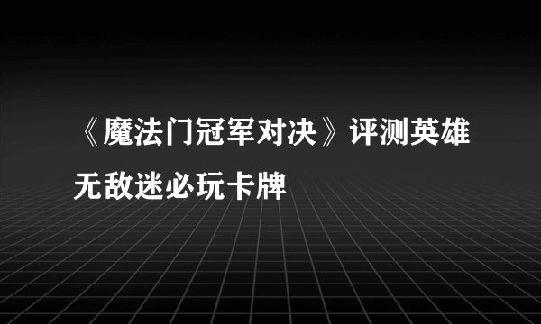 《魔法门冠军对决》评测英雄无敌迷必玩卡牌