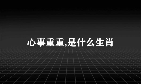 心事重重,是什么生肖