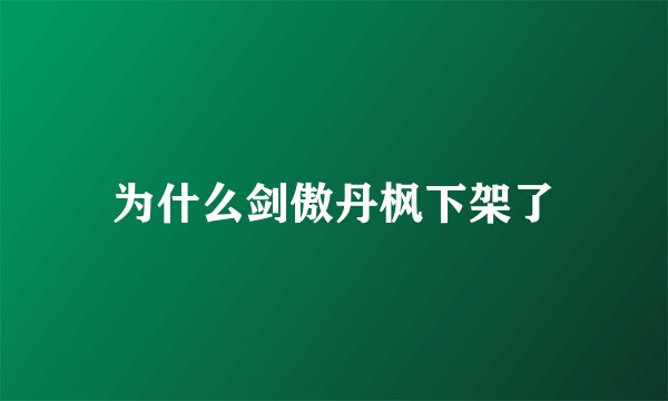 为什么剑傲丹枫下架了