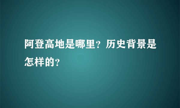 阿登高地是哪里？历史背景是怎样的？