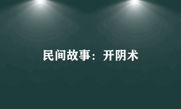 民间故事：开阴术