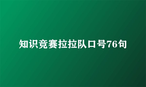 知识竞赛拉拉队口号76句