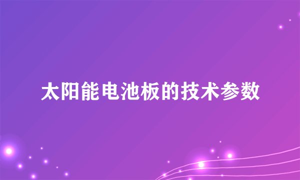 太阳能电池板的技术参数