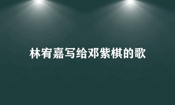 林宥嘉写给邓紫棋的歌