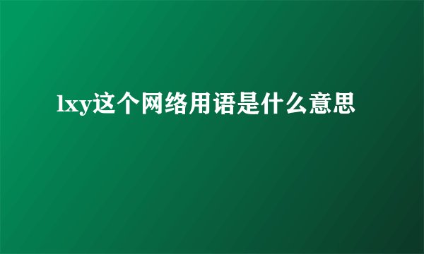 lxy这个网络用语是什么意思
