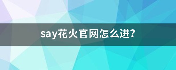 say花火官网怎么进？