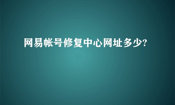 网易帐号修复中心网址多少?