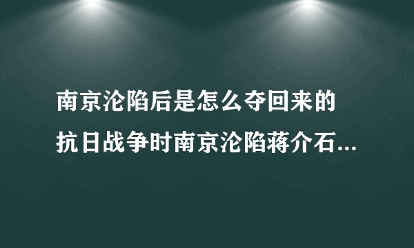 南京沦陷后是怎么夺回来的 抗日战争时南京沦陷蒋介石有责任吗