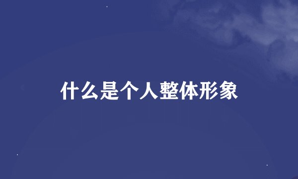 什么是个人整体形象