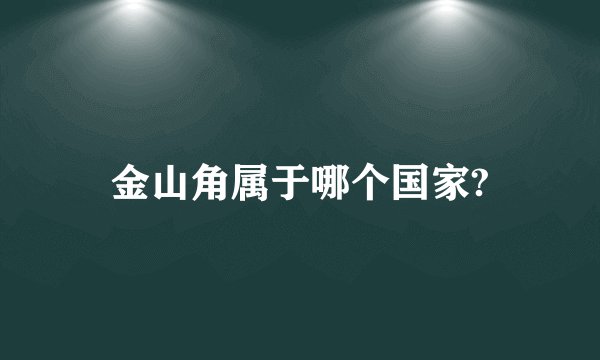 金山角属于哪个国家?