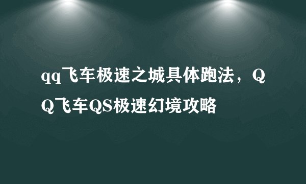 qq飞车极速之城具体跑法，QQ飞车QS极速幻境攻略