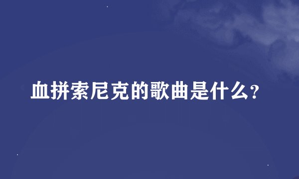 血拼索尼克的歌曲是什么？