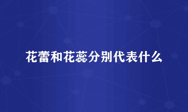 花蕾和花蕊分别代表什么