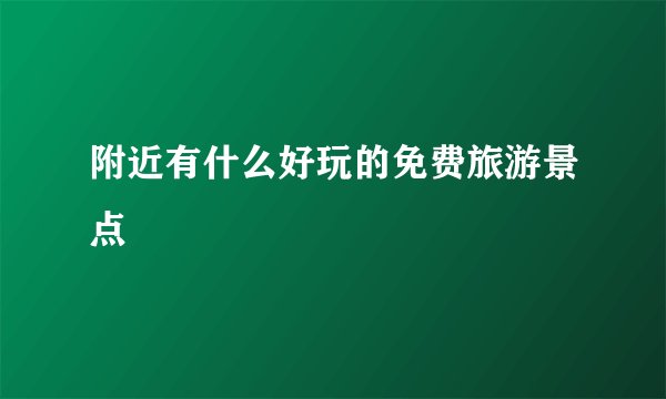 附近有什么好玩的免费旅游景点