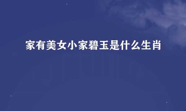 家有美女小家碧玉是什么生肖