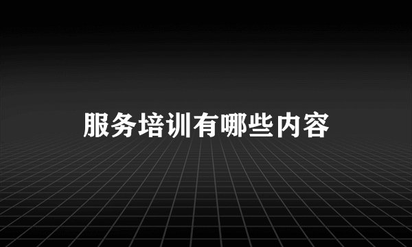 服务培训有哪些内容