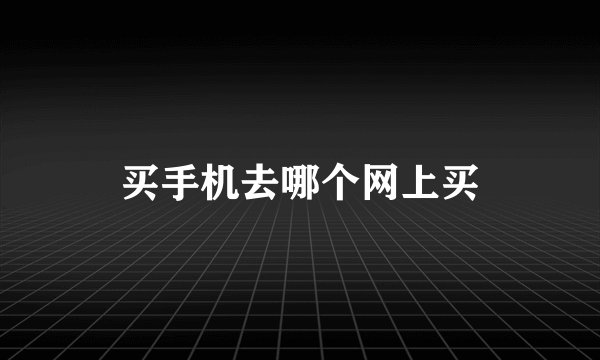 买手机去哪个网上买