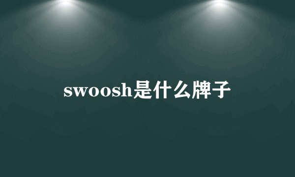 swoosh是什么牌子