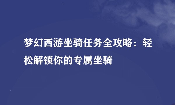 梦幻西游坐骑任务全攻略：轻松解锁你的专属坐骑