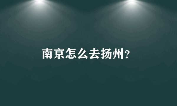南京怎么去扬州？