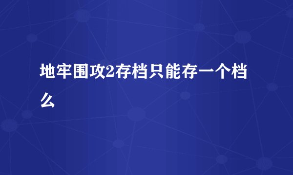 地牢围攻2存档只能存一个档么