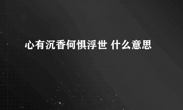 心有沉香何惧浮世 什么意思