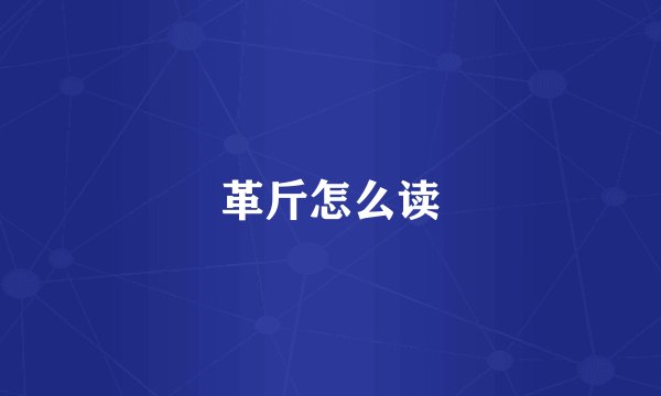 革斤怎么读