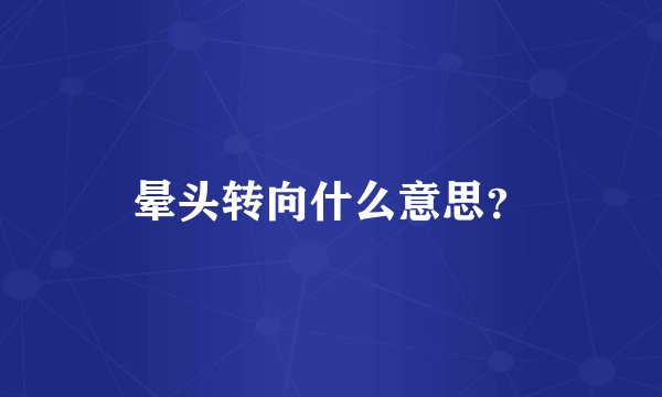 晕头转向什么意思？
