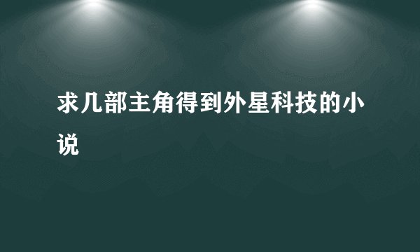 求几部主角得到外星科技的小说