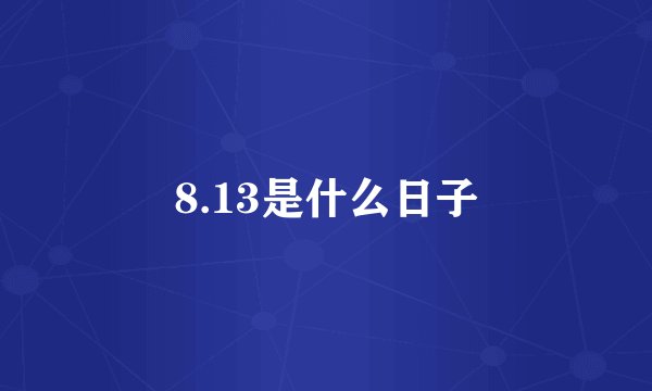 8.13是什么日子