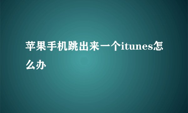 苹果手机跳出来一个itunes怎么办