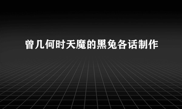 曾几何时天魔的黑兔各话制作