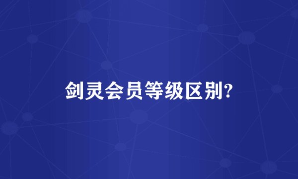 剑灵会员等级区别?
