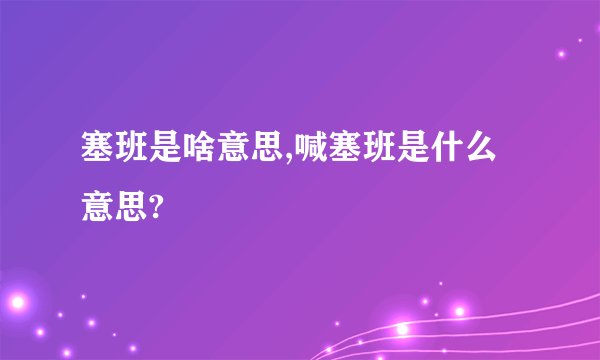 塞班是啥意思,喊塞班是什么意思?