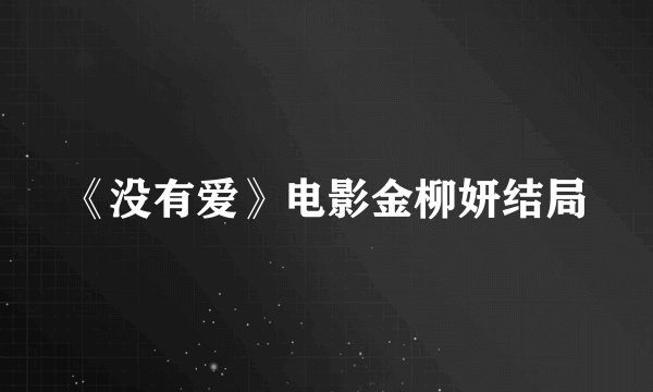 《没有爱》电影金柳妍结局
