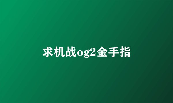 求机战og2金手指