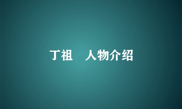 丁祖伋人物介绍