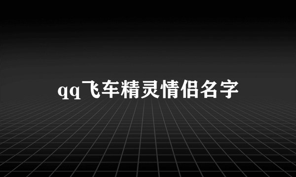 qq飞车精灵情侣名字