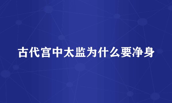 古代宫中太监为什么要净身