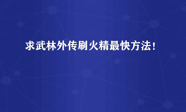 求武林外传刷火精最快方法！
